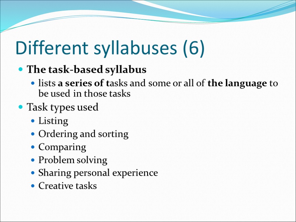 Different syllabuses (6) The task-based syllabus lists a series of tasks and some or